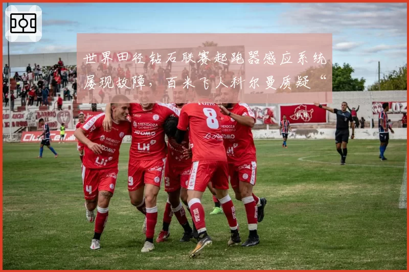 世界田径钻石联赛起跑器感应系统屡现故障,百米飞人科尔曼质疑“设备针对性延迟”