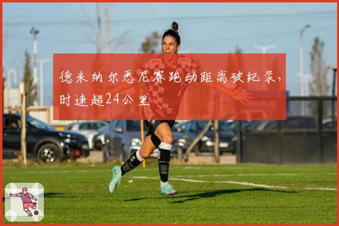 德米纳尔悉尼赛跑动距离破纪录,时速超24公里